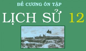 Đề cương ôn tập cuối kì 2, môn: Lịch Sử 12