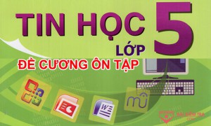 Đề cương ôn tập cuối kì 2, Môn: Tin học 5