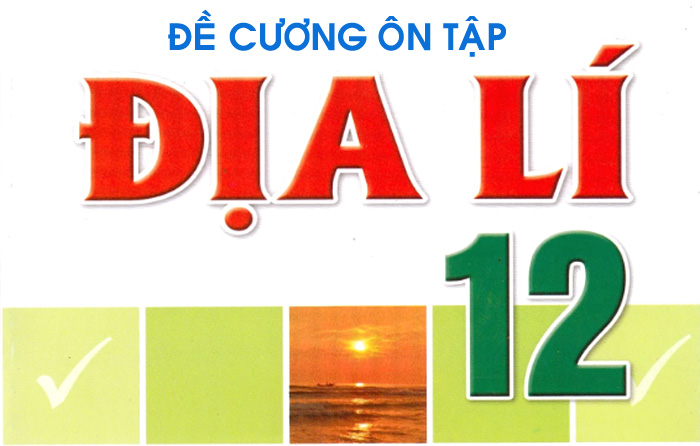 Đề cương rút gọn ôn thi học kì 2, môn Địa Lí 12