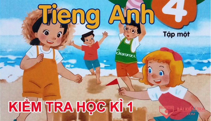 Đề kiểm tra cuối học kì 1 môn Tiếng Anh lớp 4