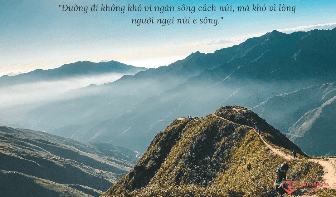 Đường đi khó, không khó vì ngăn sông cách núi, mà khó vì lòng người ngại núi e sông. Giải thích và bình luận
