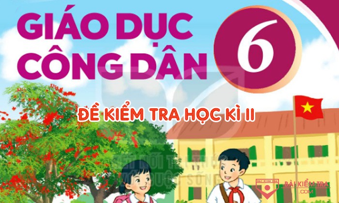 Đề kiểm tra học kì 2 môn Giáo dục công dân 6 - Sách mới